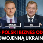 Czy to polski biznes odbuduje powojenną Ukrainę? - Kwieciński, Marczuk, Lis, Szugajew