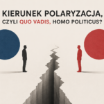 Kierunek polaryzacja, czyli quo vadis, homo politicus?